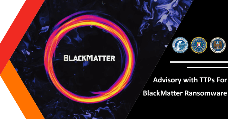 CISA, NSA, FBI Released Advisory with TTPs For BlackMatter Ransomware That leverages SMB, LDAP, AD CISA, NSA, FBI Released Advisory with TTPs For BlackMatter Ransomware That leverages SMB, LDAP, AD